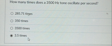 How many times does a 3 5 0 0 Hz tone oscillate per second? 2 8 5 . 7 1 times 3 5 0 times 3 5 0 0 times 3 . 5 times