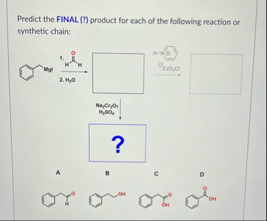 Predict the FINAL (?) product for each of the following reaction or synthetic chain:1.H-N(6)2. H2O?CrO,ClABCDPredict the FINAL (?) product f