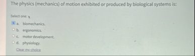 The physics ( mechanics ) of motion exhibited or produced by biological systems is